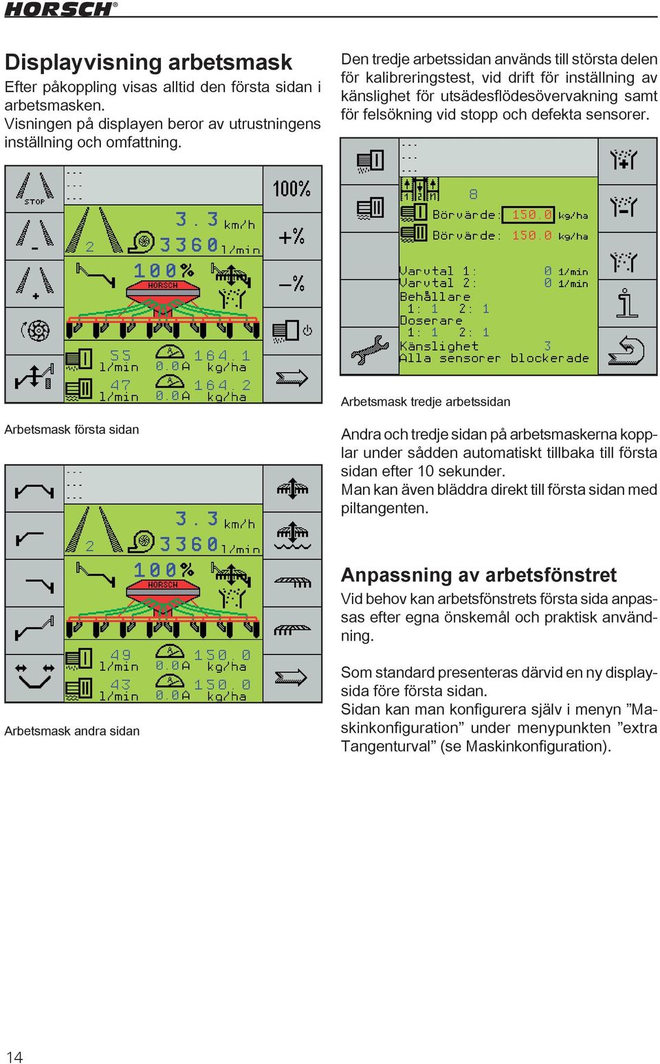 Arbetsmask tredje arbetssidan Arbetsmask första sidan Andra och tredje sidan på arbetsmaskerna kopplar under sådden automatiskt tillbaka till första sidan efter 10 sekunder.