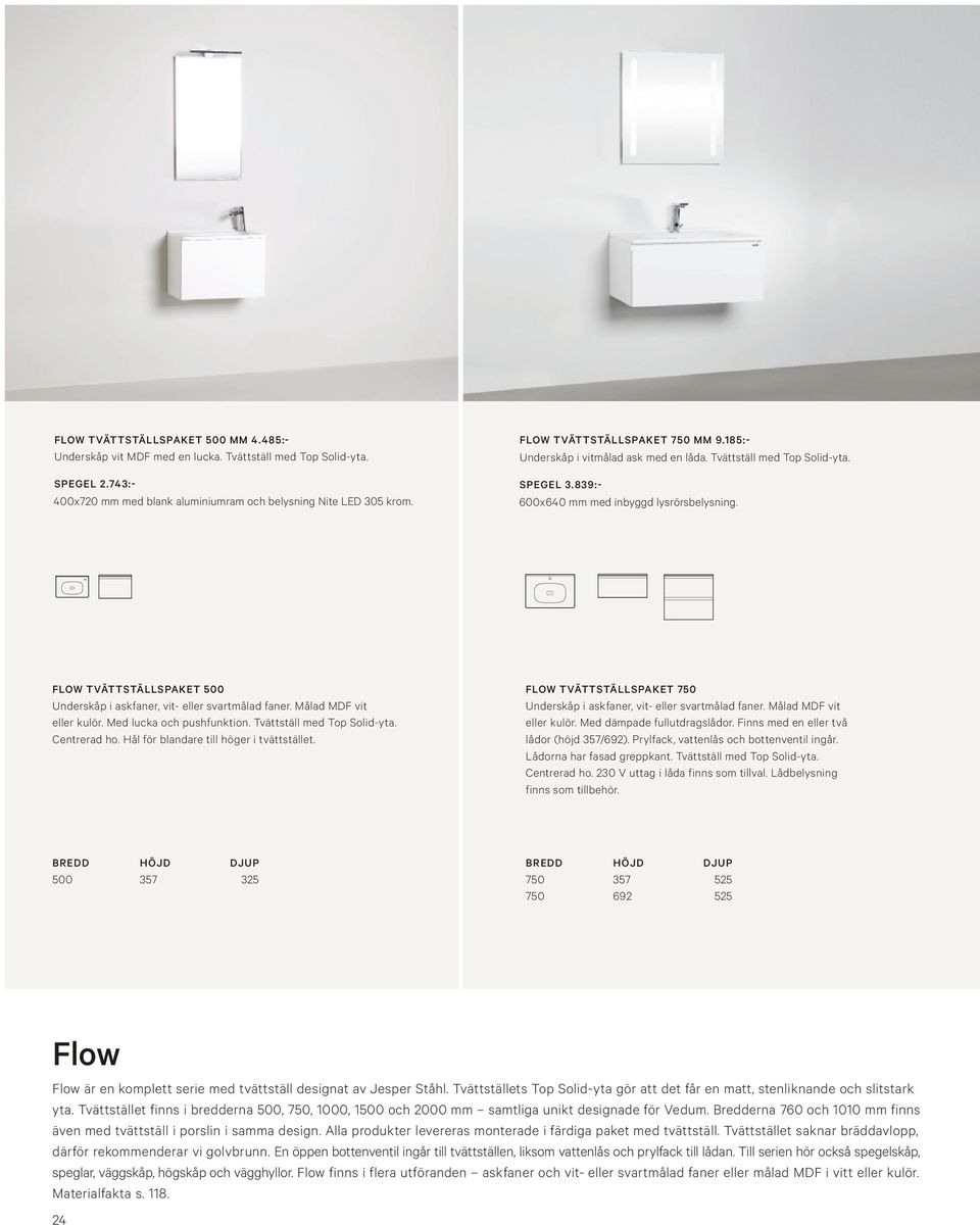 FLOW TVÄTTSTÄLLSPAKET 500 Underskåp i askfaner, vit- eller svartmålad faner. Målad MDF vit eller kulör. Med lucka och pushfunktion. Tvättställ med Top Solid-yta. Centrerad ho.