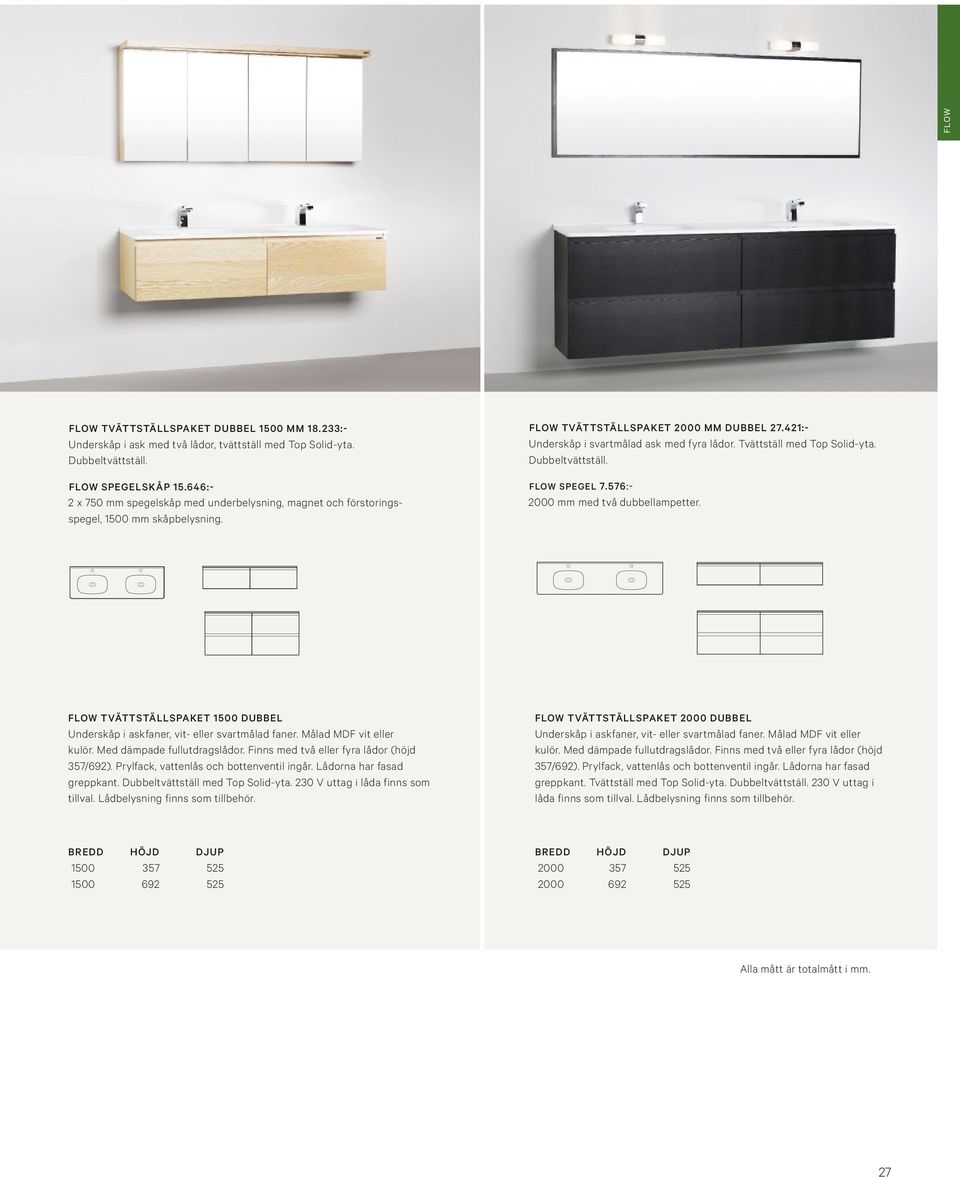 Tvättställ med Top Solid-yta. Dubbeltvättställ. FLOW SPEGEL 7.576:- 2000 mm med två dubbellampetter. FLOW TVÄTTSTÄLLSPAKET 1500 DUBBEL kulör. Med dämpade fullutdragslådor.