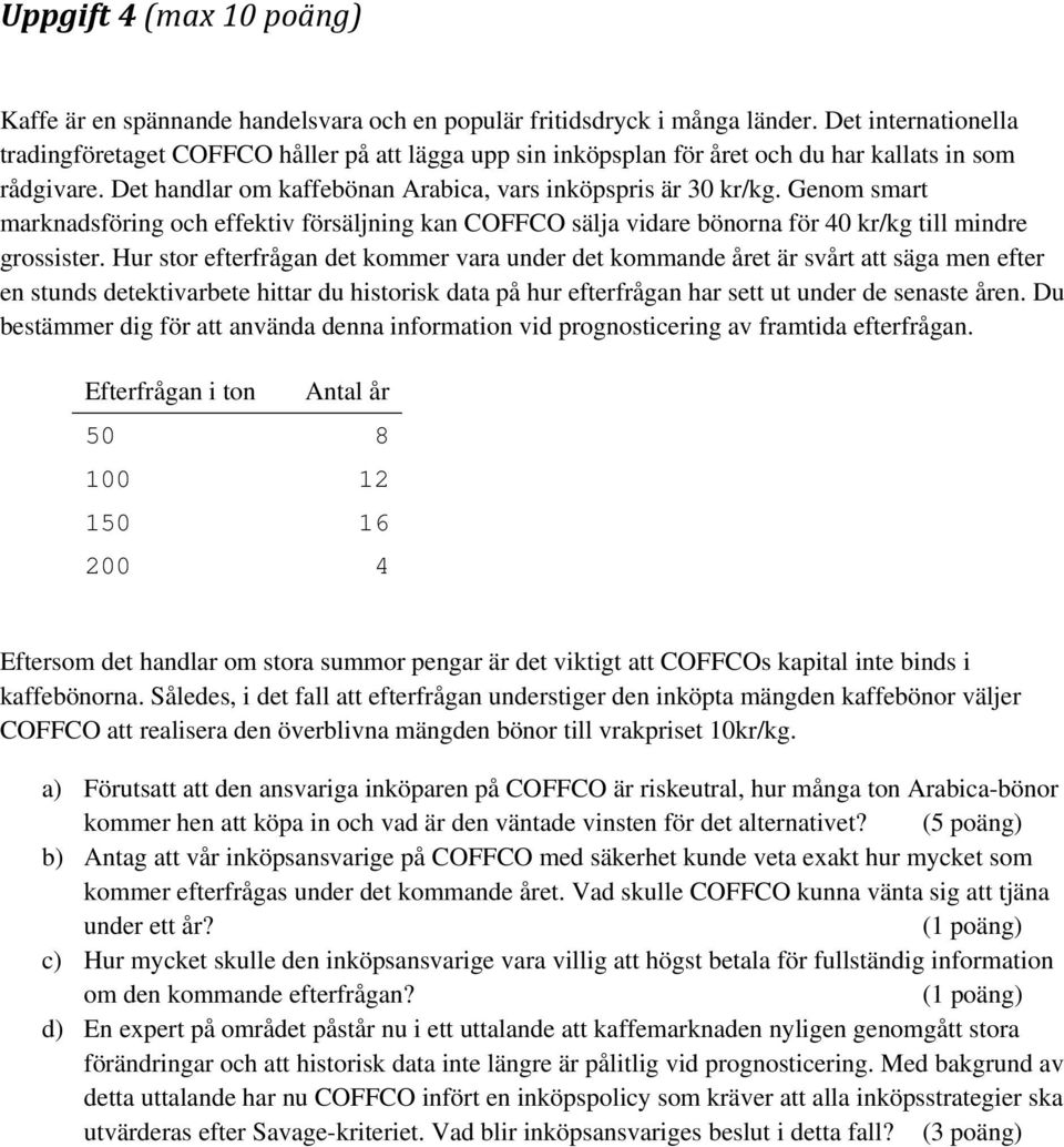 Genom smart marknadsföring och effektiv försäljning kan COFFCO sälja vidare bönorna för 40 kr/kg till mindre grossister.