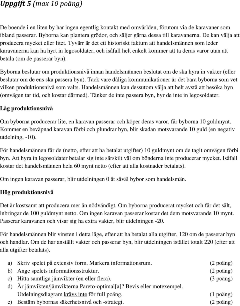 Tyvärr är det ett historiskt faktum att handelsmännen som leder karavanerna kan ha hyrt in legosoldater, och isåfall helt enkelt kommer att ta deras varor utan att betala (om de passerar byn).