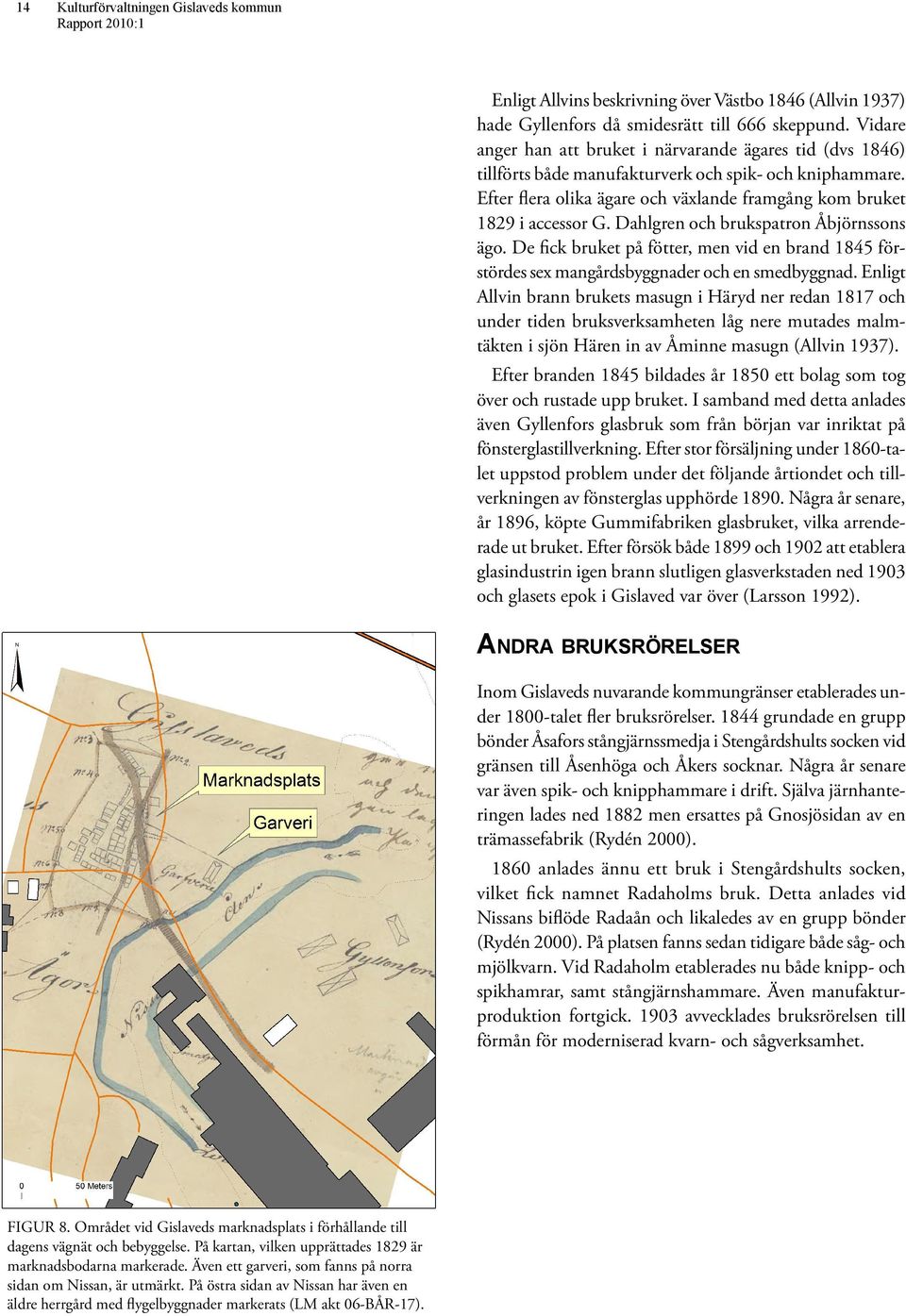 Dahlgren och brukspatron Åbjörnssons ägo. De ck bruket på fötter, men vid en brand 1845 förstördes sex mangårdsbyggnader och en smedbyggnad.