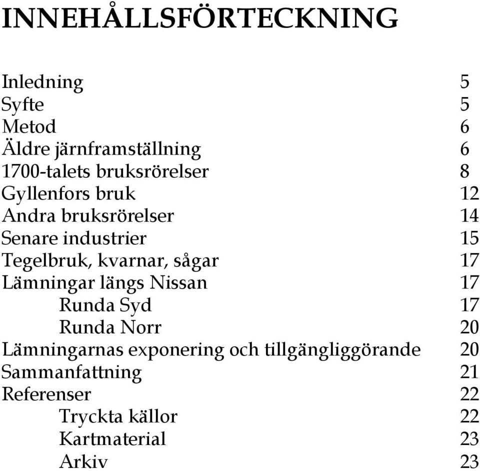 kvarnar, sågar 17 Lämningar längs Nissan 17 Runda Syd 17 Runda Norr 20 Lämningarnas