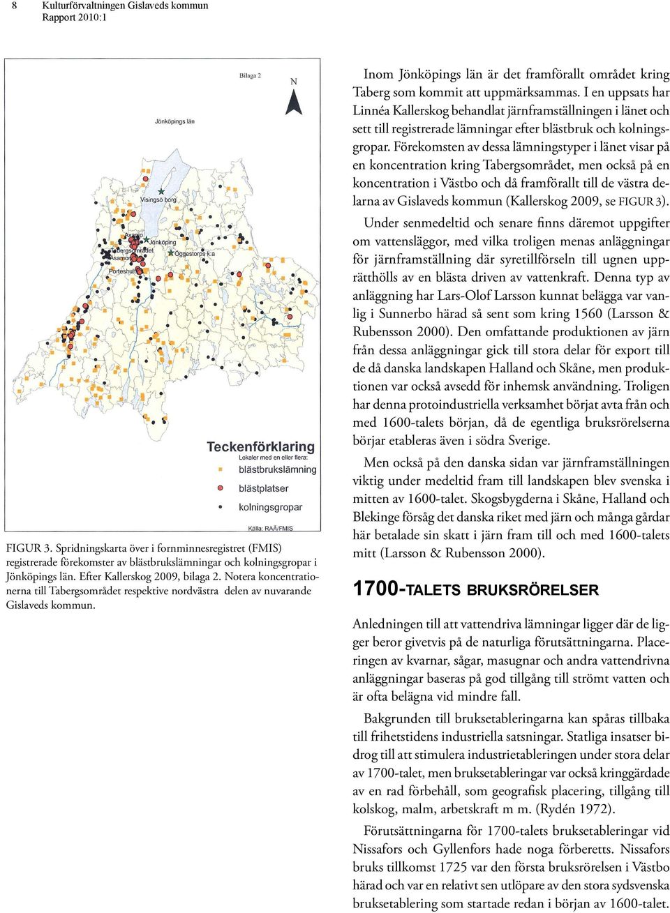 Inom Jönköpings län är det framförallt området kring Taberg som kommit att uppmärksammas.