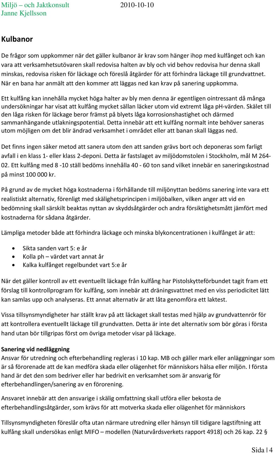 Ett kulfång kan innehålla mycket höga halter av bly men denna är egentligen ointressant då många undersökningar har visat att kulfång mycket sällan läcker utom vid extremt låga ph-värden.