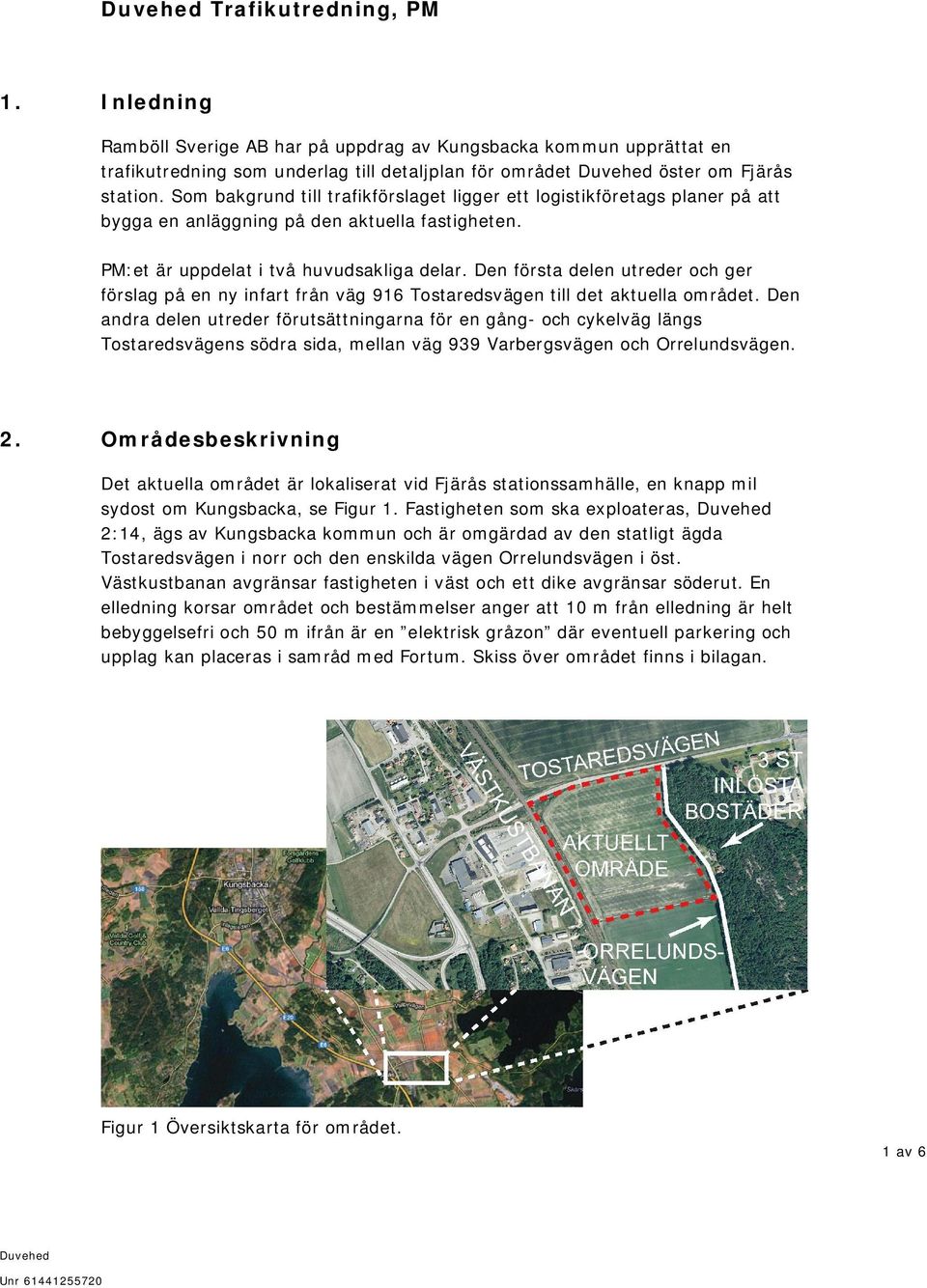 Den första delen utreder och ger förslag på en ny infart från väg 916 Tostaredsvägen till det aktuella området.