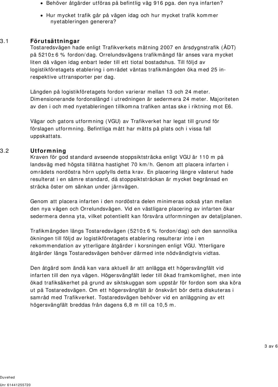 Orrelundsvägens trafikmängd får anses vara mycket liten då vägen idag enbart leder till ett tiotal bostadshus.