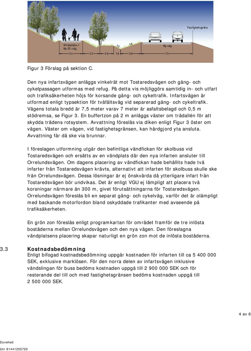 Infartsvägen är utformad enligt typsektion för tvåfältsväg vid separerad gång- och cykeltrafik. Vägens totala bredd är 7,5 meter varav 7 meter är asfaltsbelagd och 0,5 m stödremsa, se Figur 3.