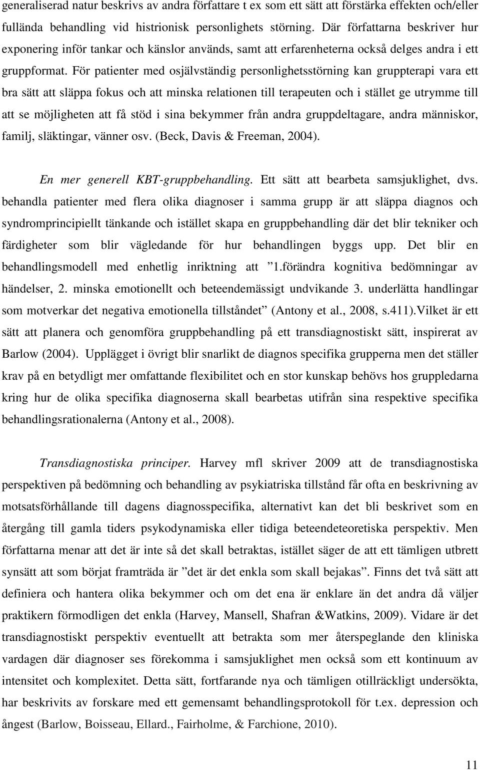 För patienter med osjälvständig personlighetsstörning kan gruppterapi vara ett bra sätt att släppa fokus och att minska relationen till terapeuten och i stället ge utrymme till att se möjligheten att