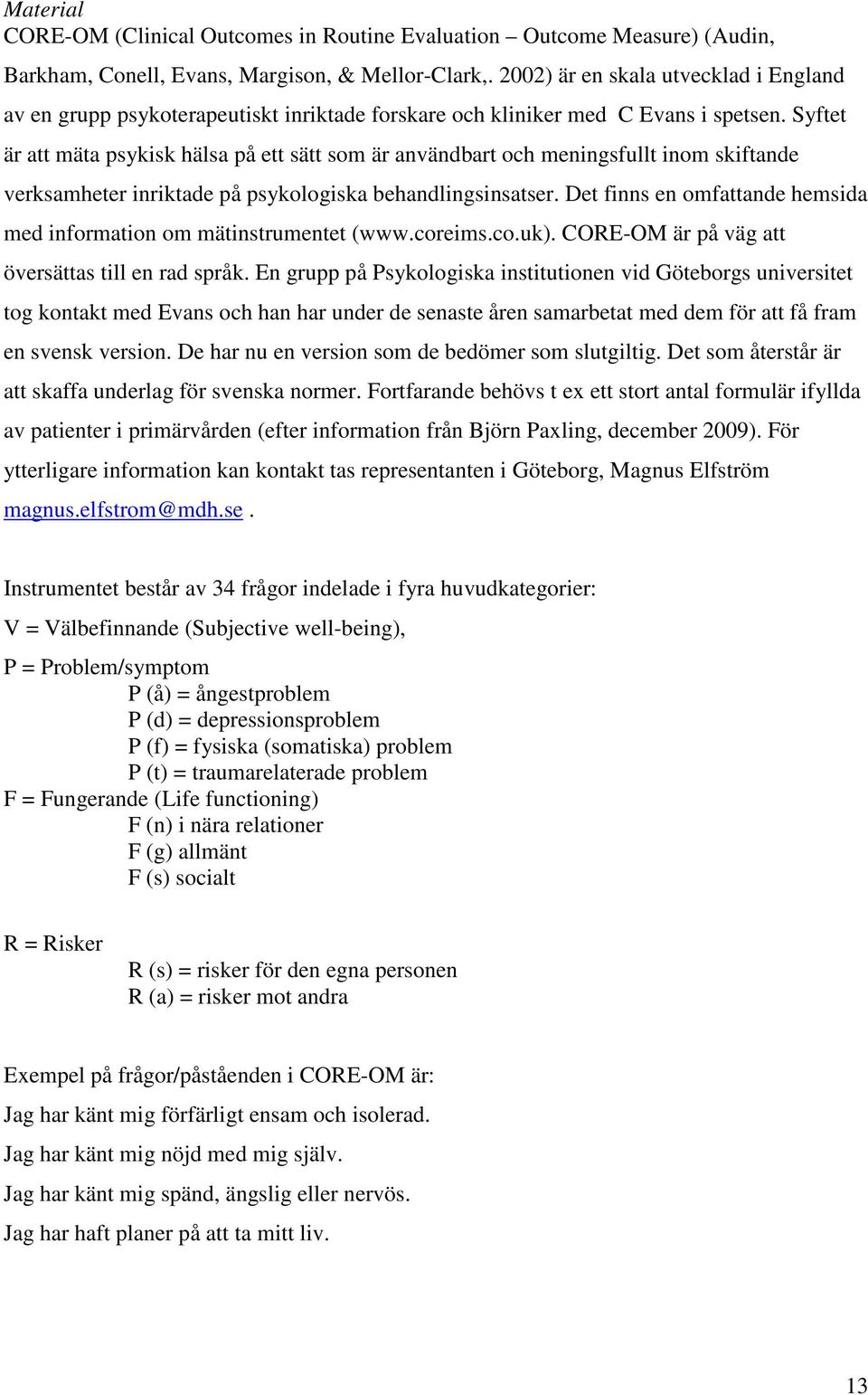 Syftet är att mäta psykisk hälsa på ett sätt som är användbart och meningsfullt inom skiftande verksamheter inriktade på psykologiska behandlingsinsatser.