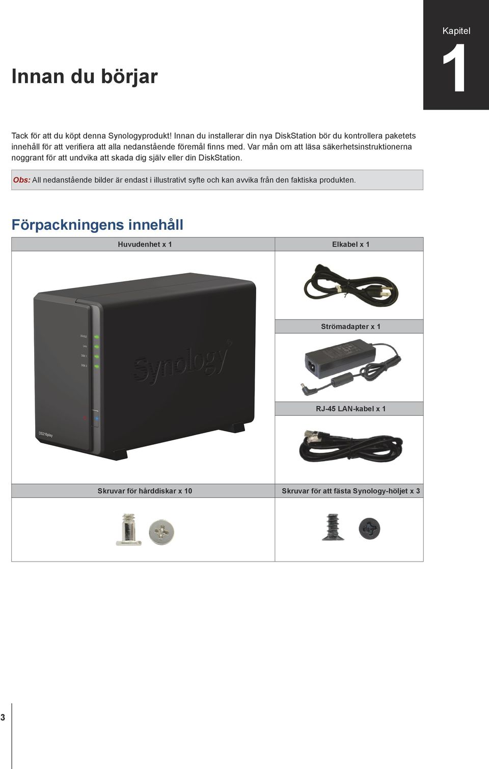 Var mån om att läsa säkerhetsinstruktionerna noggrant för att undvika att skada dig själv eller din DiskStation.