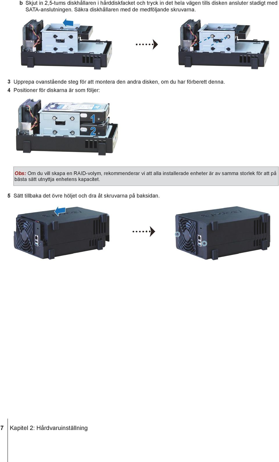 4 Positioner för diskarna är som följer: Obs: Om du vill skapa en RAID-volym, rekommenderar vi att alla installerade enheter är av samma