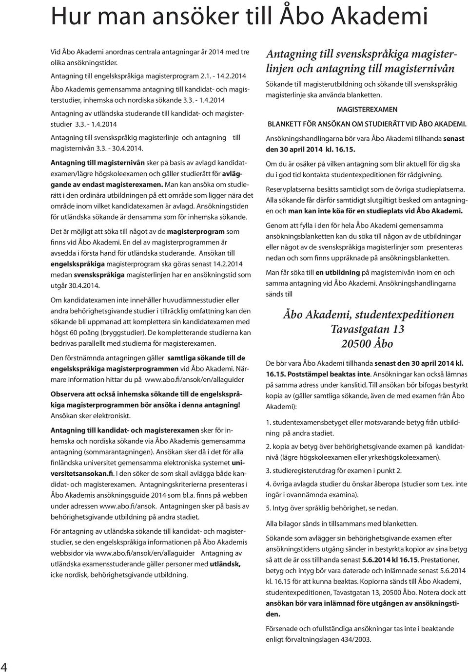 MAGISTEREXAMEN BLANKETT FÖR ANSÖKAN OM STUDIERÄTT VID ÅBO AKADEMI. Antagning till svenskspråkig magisterlinje och antagning magisternivån 3.3. - 30.4.2014.
