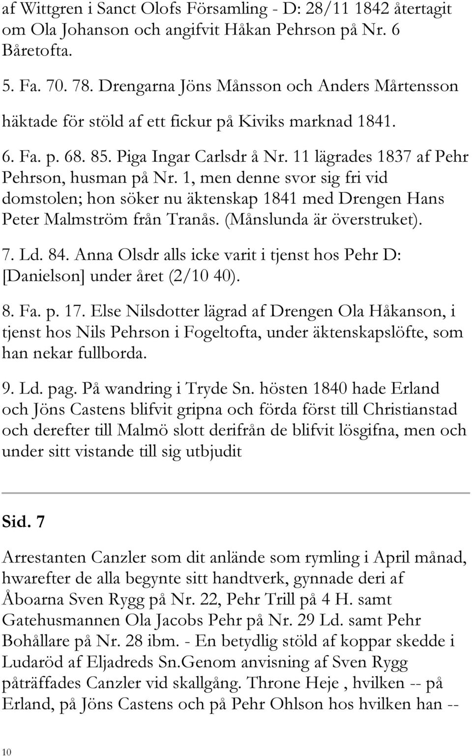 1, men denne svor sig fri vid domstolen; hon söker nu äktenskap 1841 med Drengen Hans Peter Malmström från Tranås. (Månslunda är överstruket). 7. Ld. 84.