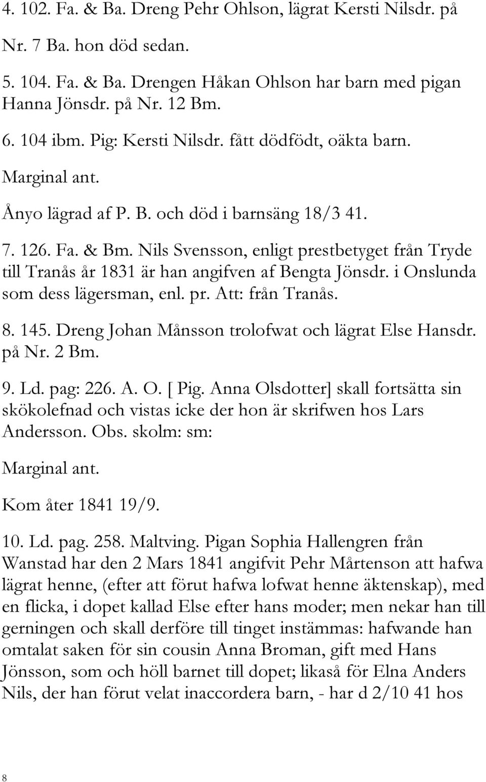 Nils Svensson, enligt prestbetyget från Tryde till Tranås år 1831 är han angifven af Bengta Jönsdr. i Onslunda som dess lägersman, enl. pr. Att: från Tranås. 8. 145.
