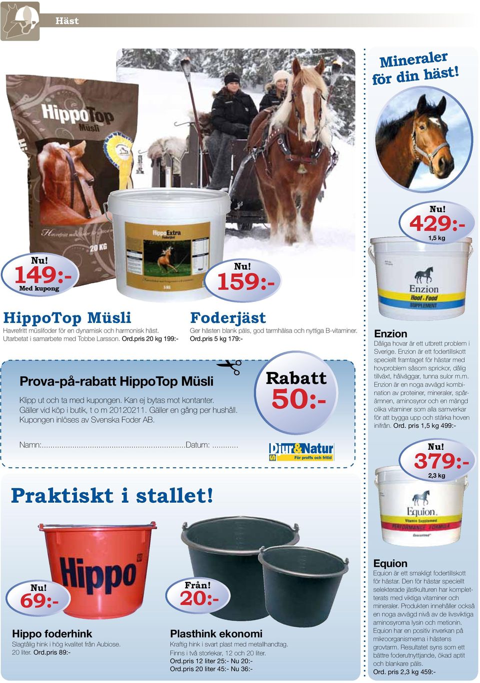 pris 20 kg 199:- Prova-på-rabatt HippoTop Müsli Klipp ut och ta med kupongen. Kan ej bytas mot kontanter. Gäller vid köp i butik, t o m 20120211. Gäller en gång per hushåll.