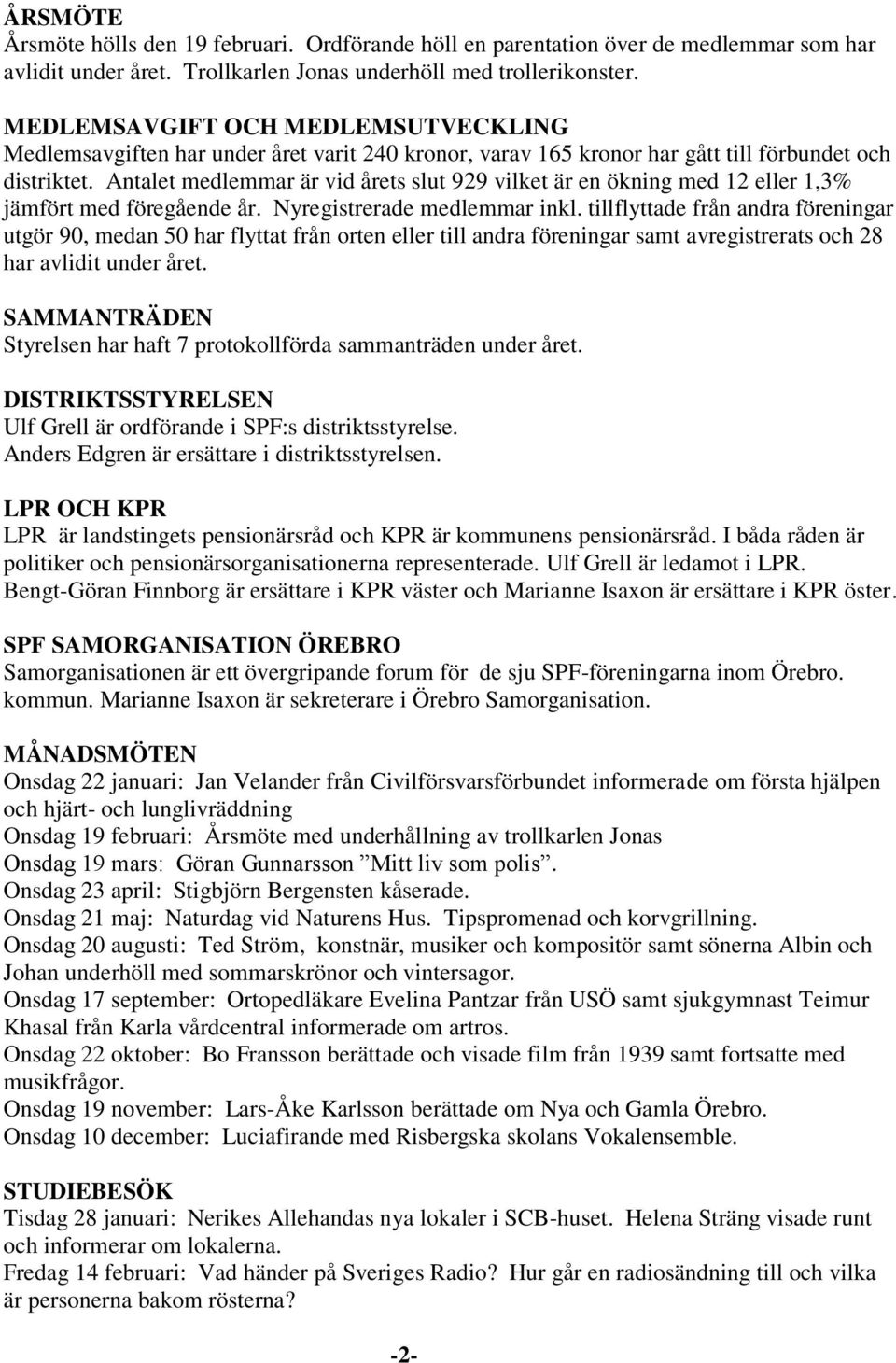 Antalet medlemmar är vid årets slut 929 vilket är en ökning med 12 eller 1,3% jämfört med föregående år. Nyregistrerade medlemmar inkl.