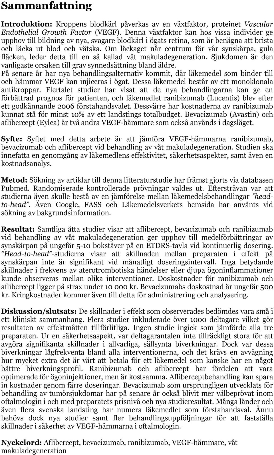 Om läckaget når centrum för vår synskärpa, gula fläcken, leder detta till en så kallad våt makuladegeneration. Sjukdomen är den vanligaste orsaken till grav synnedsättning bland äldre.