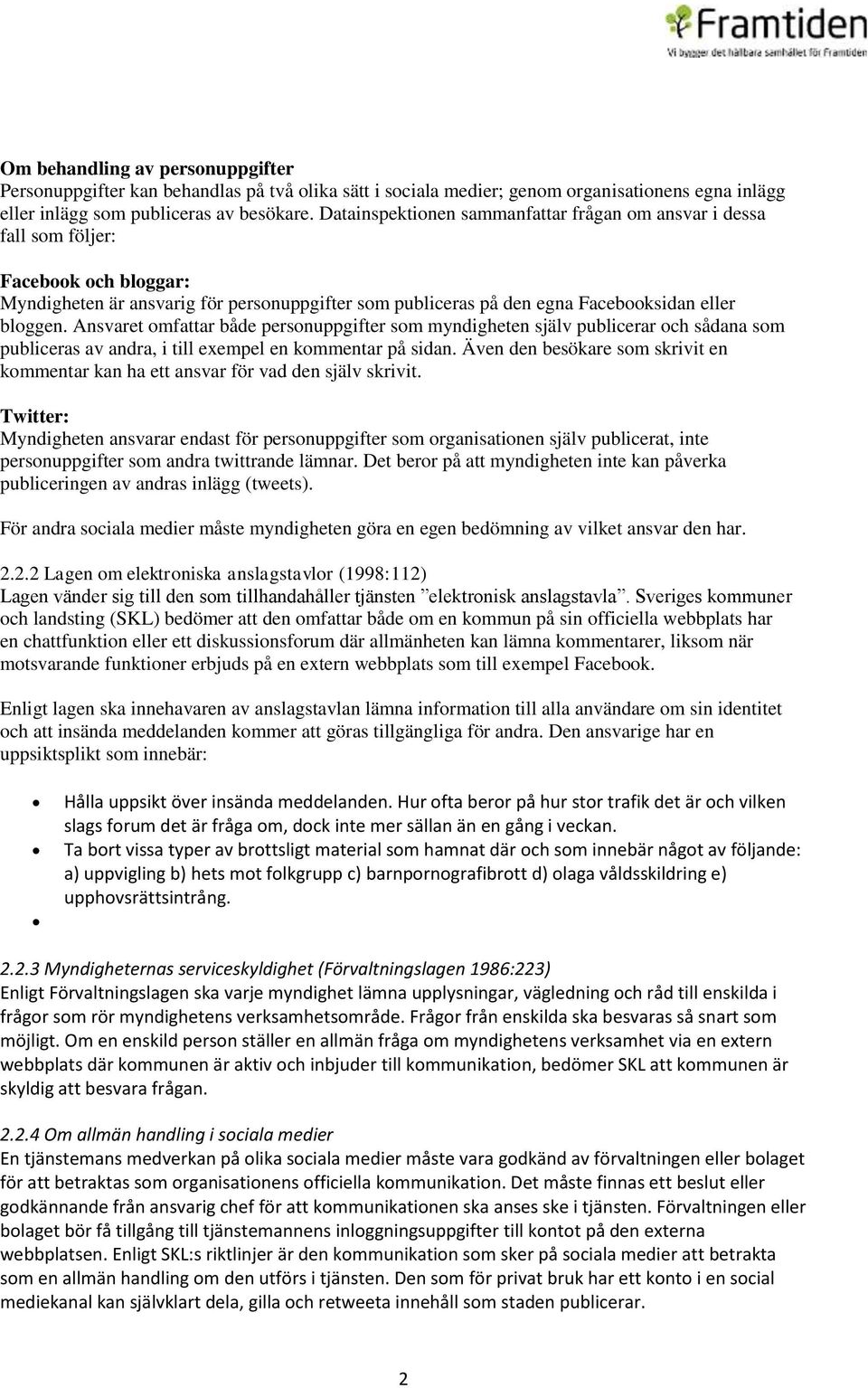 Ansvaret omfattar både personuppgifter som myndigheten själv publicerar och sådana som publiceras av andra, i till exempel en kommentar på sidan.