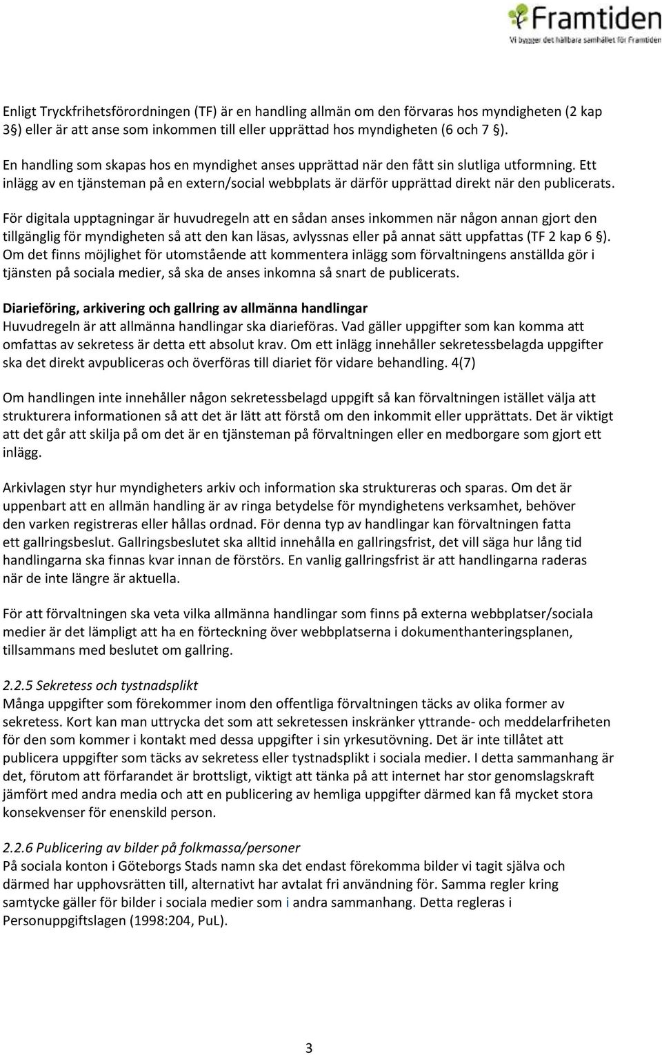 För digitala upptagningar är huvudregeln att en sådan anses inkommen när någon annan gjort den tillgänglig för myndigheten så att den kan läsas, avlyssnas eller på annat sätt uppfattas (TF 2 kap 6 ).