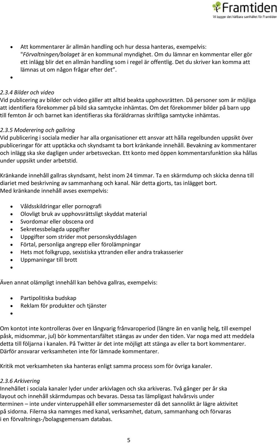 4 Bilder och video Vid publicering av bilder och video gäller att alltid beakta upphovsrätten. Då personer som är möjliga att identifiera förekommer på bild ska samtycke inhämtas.