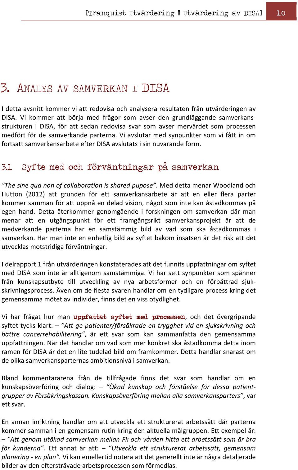 Vi avslutar med synpunkter som vi fått in om fortsatt samverkansarbete efter DISA avslutats i sin nuvarande form. 3.