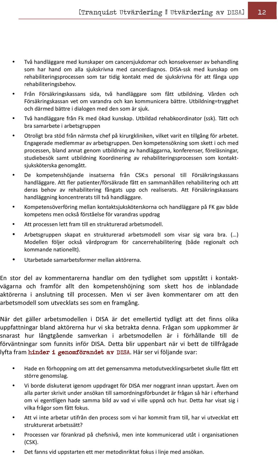 Vården och Försäkringskassan vet om varandra och kan kommunicera bättre. Utbildning=trygghet och därmed bättre i dialogen med den som är sjuk. Två handläggare från Fk med ökad kunskap.
