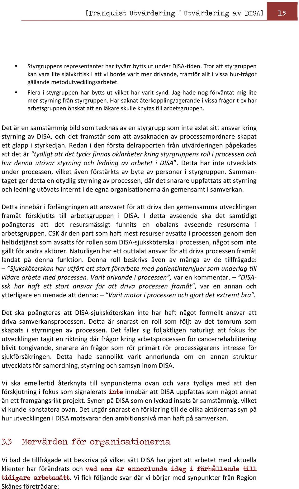 Flera i styrgruppen har bytts ut vilket har varit synd. Jag hade nog förväntat mig lite mer styrning från styrgruppen.