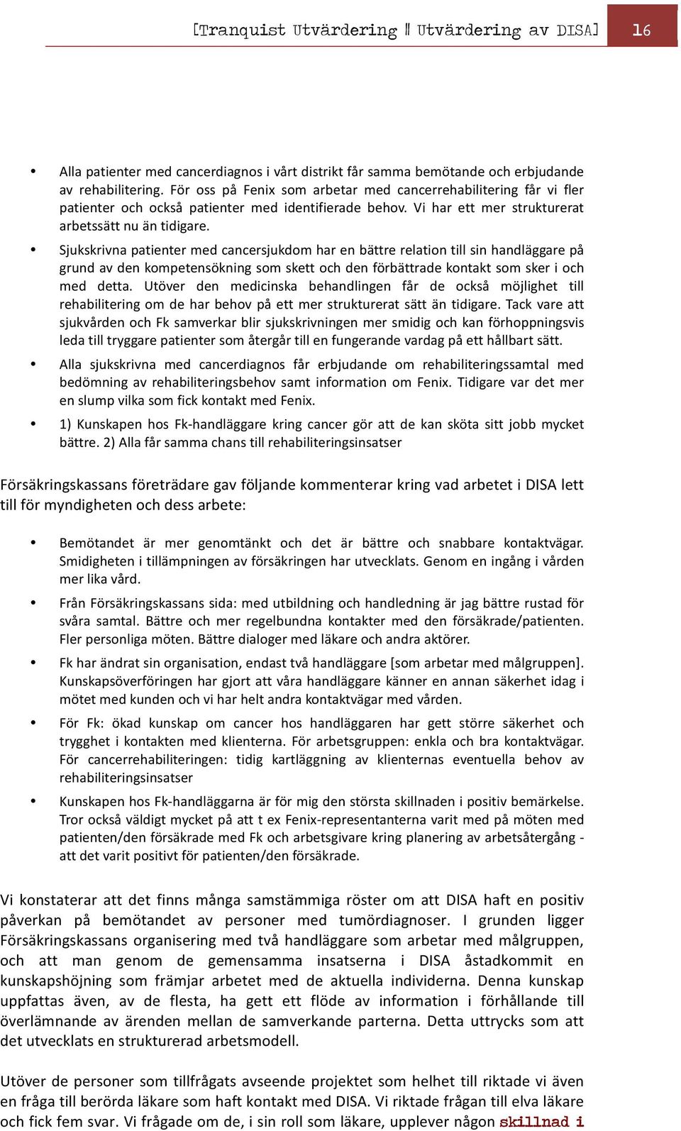 Sjukskrivna patienter med cancersjukdom har en bättre relation till sin handläggare på grund av den kompetensökning som skett och den förbättrade kontakt som sker i och med detta.