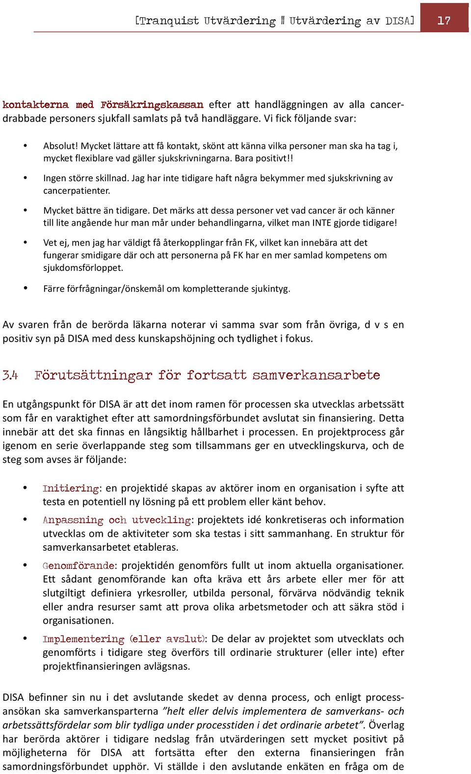 Jag har inte tidigare haft några bekymmer med sjukskrivning av cancerpatienter. Mycket bättre än tidigare.