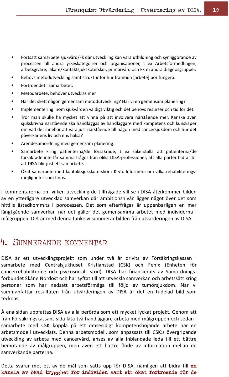 Förtroendet i samarbetet. Metodarbete, behöver utvecklas mer. Har det skett någon gemensam metodutveckling? Har vi en gemensam planering?