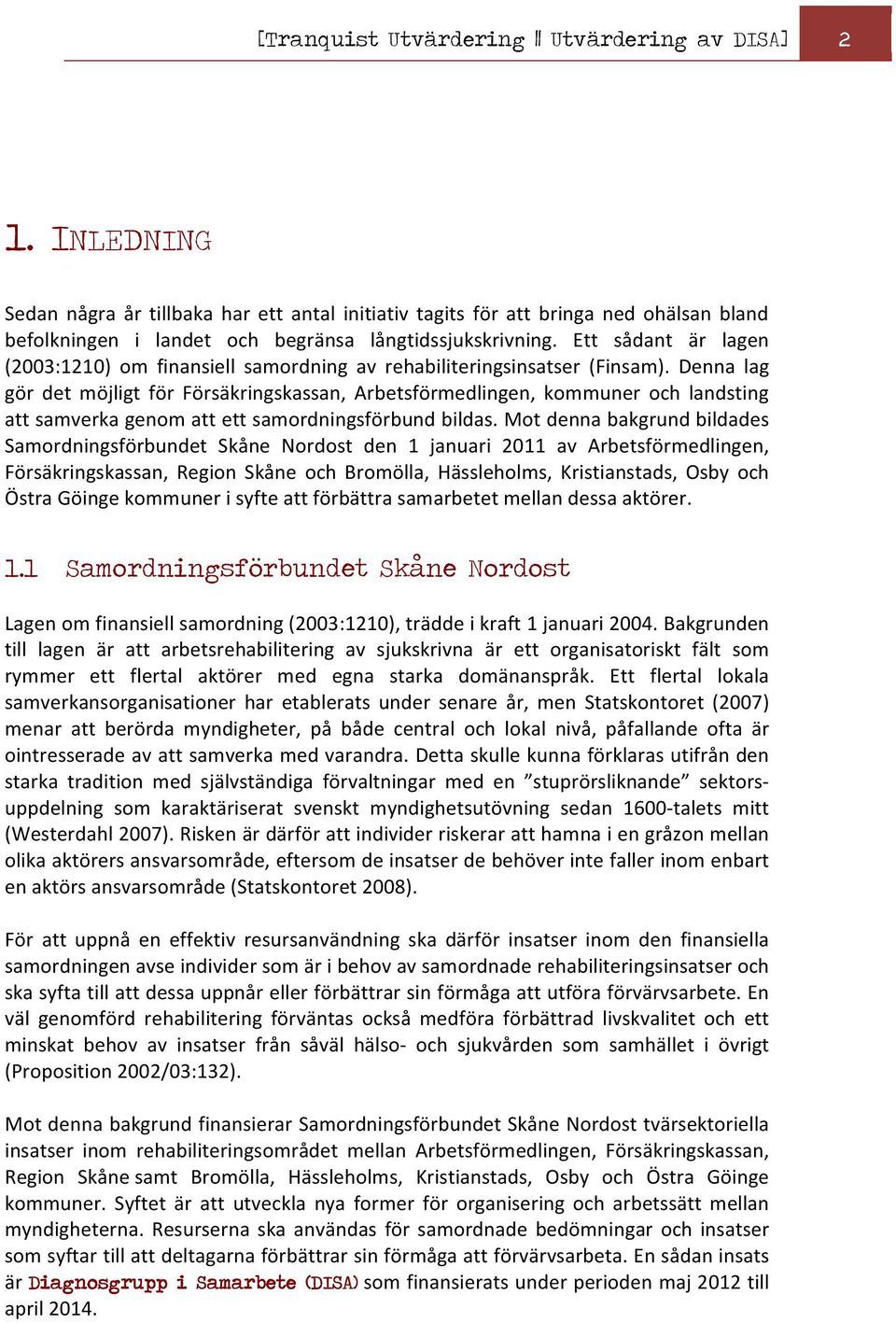 Ett sådant är lagen (2003:1210) om finansiell samordning av rehabiliteringsinsatser (Finsam).