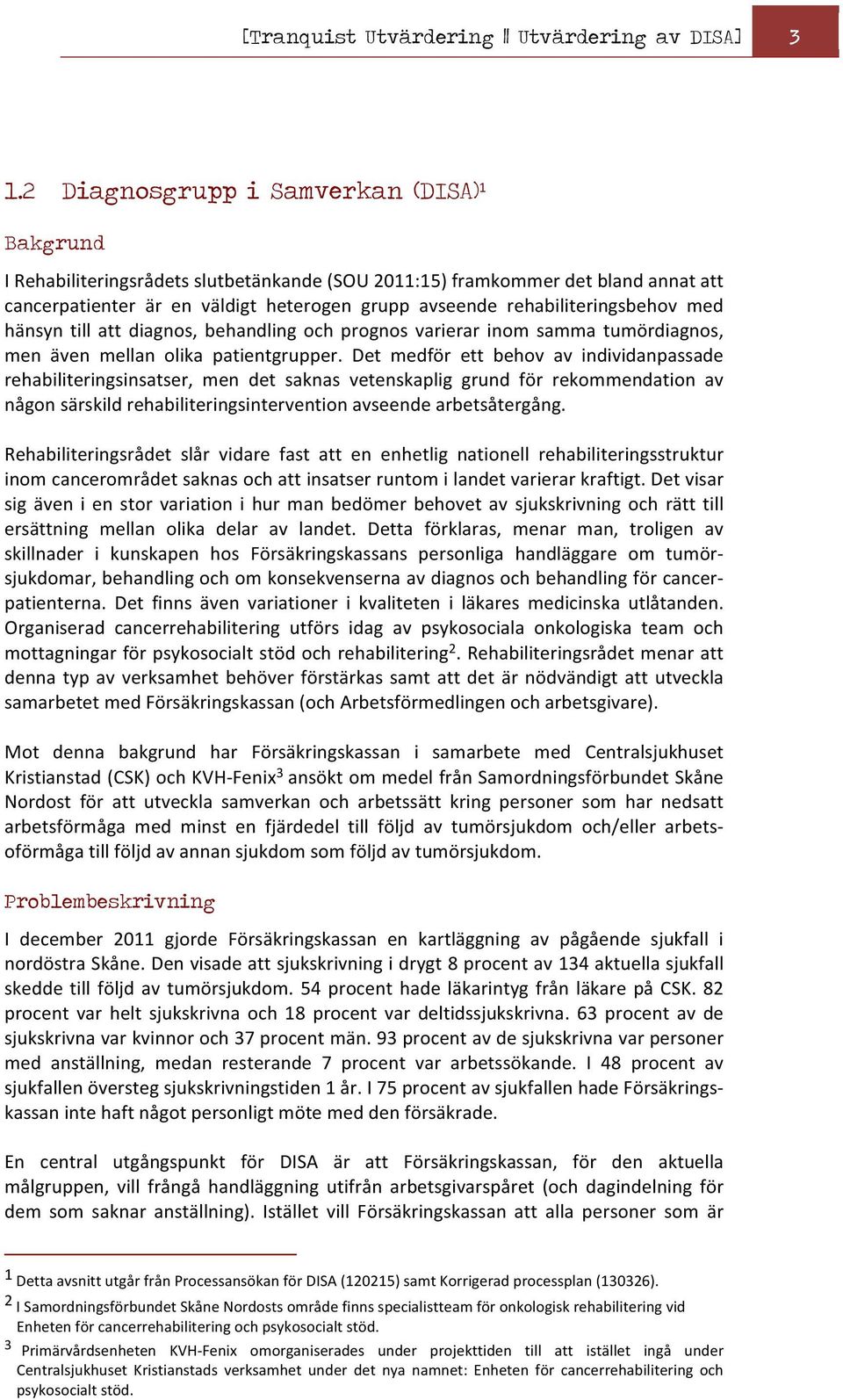 rehabiliteringsbehov med hänsyn till att diagnos, behandling och prognos varierar inom samma tumördiagnos, men även mellan olika patientgrupper.
