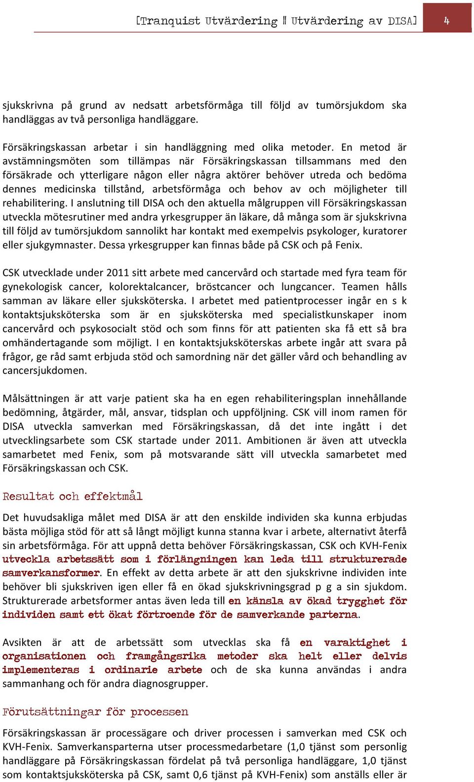 En metod är avstämningsmöten som tillämpas när Försäkringskassan tillsammans med den försäkrade och ytterligare någon eller några aktörer behöver utreda och bedöma dennes medicinska tillstånd,