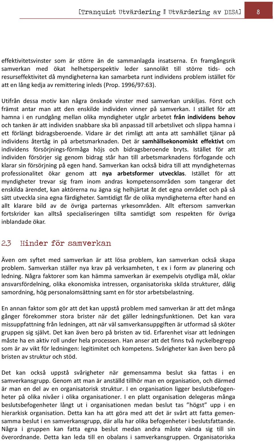 remittering inleds (Prop. 1996/97:63). Utifrån dessa motiv kan några önskade vinster med samverkan urskiljas. Först och främst antar man att den enskilde individen vinner på samverkan.