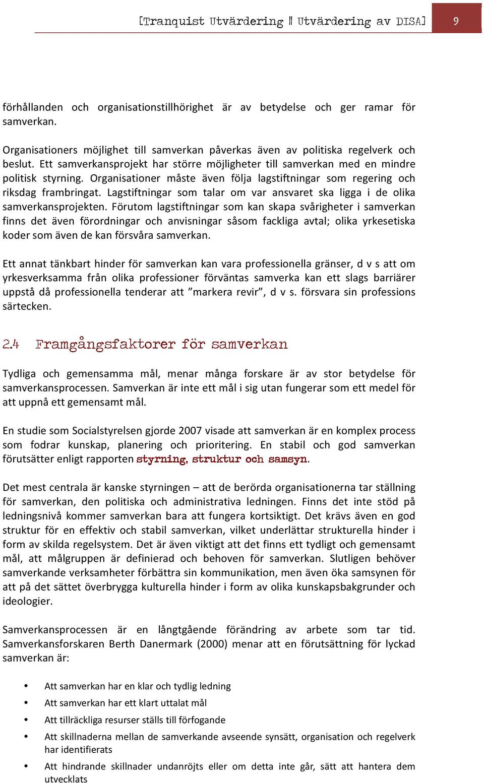 Organisationer måste även följa lagstiftningar som regering och riksdag frambringat. Lagstiftningar som talar om var ansvaret ska ligga i de olika samverkansprojekten.