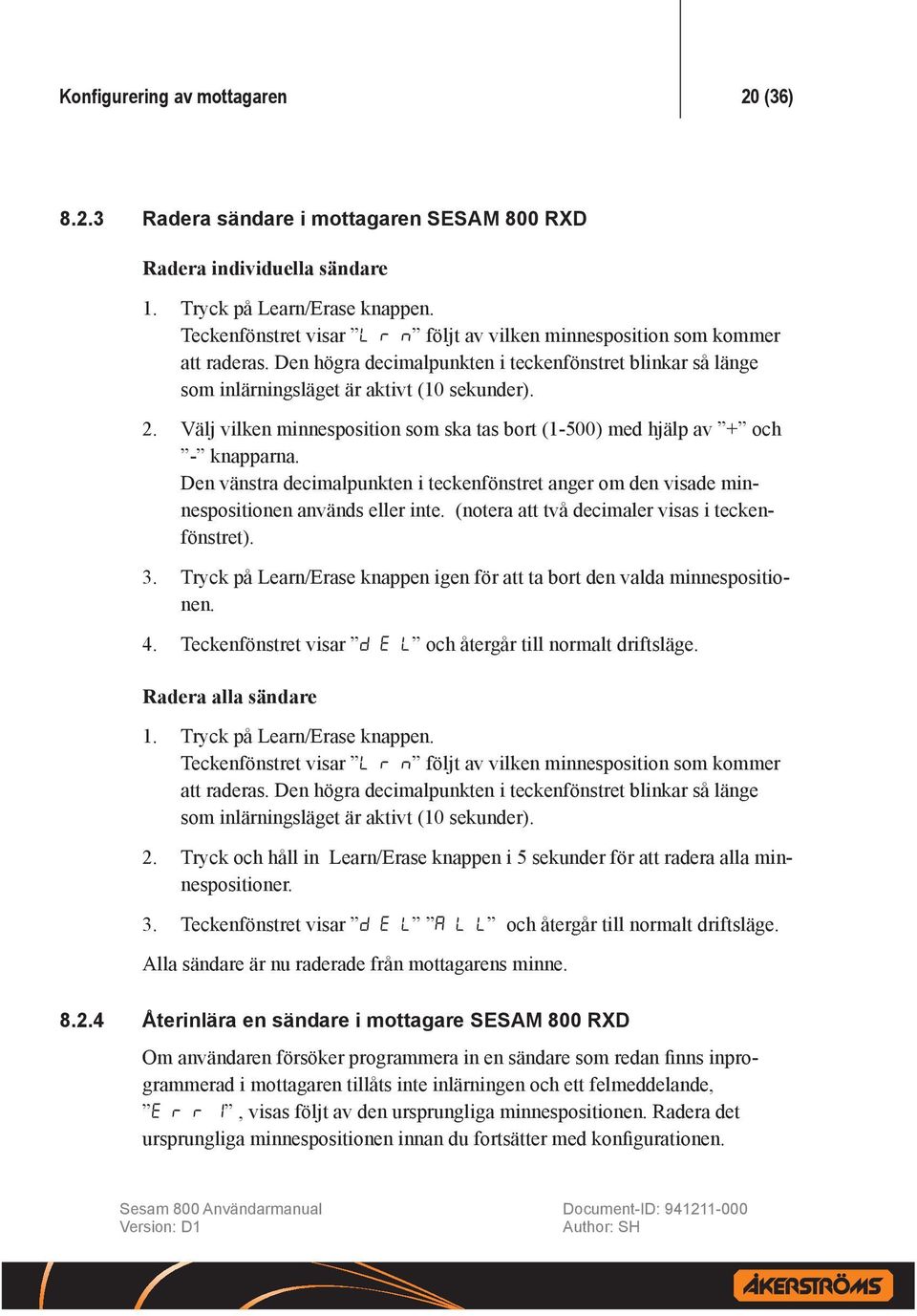 Välj vilken minnesposition som ska tas bort (1-500) med hjälp av + och - knapparna. Den vänstra decimalpunkten i teckenfönstret anger om den visade minnespositionen används eller inte.