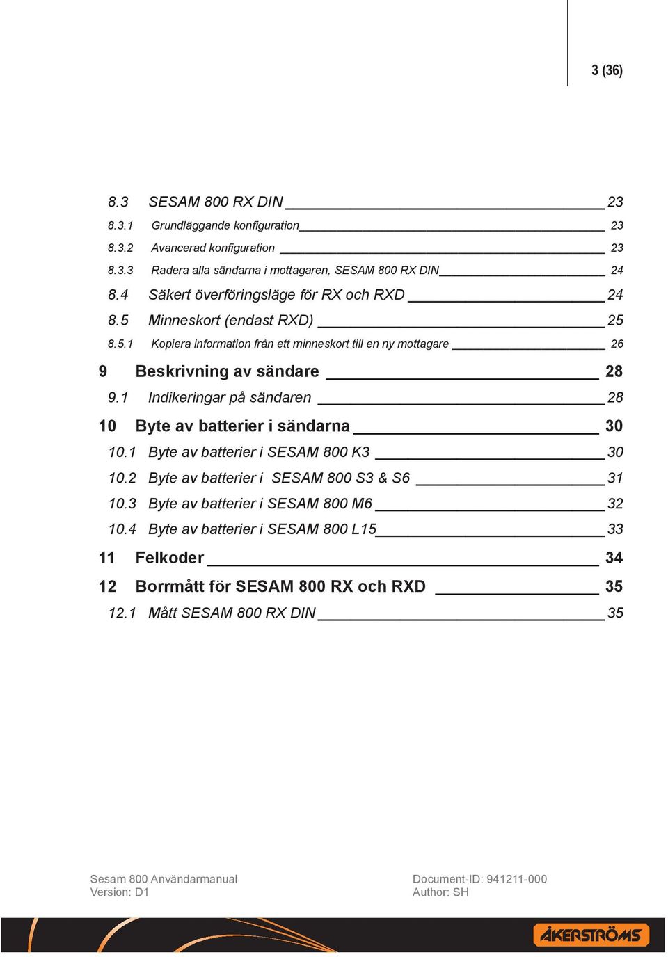 1 Indikeringar på sändaren 28 10 Byte av batterier i sändarna 30 10.1 Byte av batterier i SESAM 800 K3 30 10.2 Byte av batterier i SESAM 800 S3 & S6 31 10.