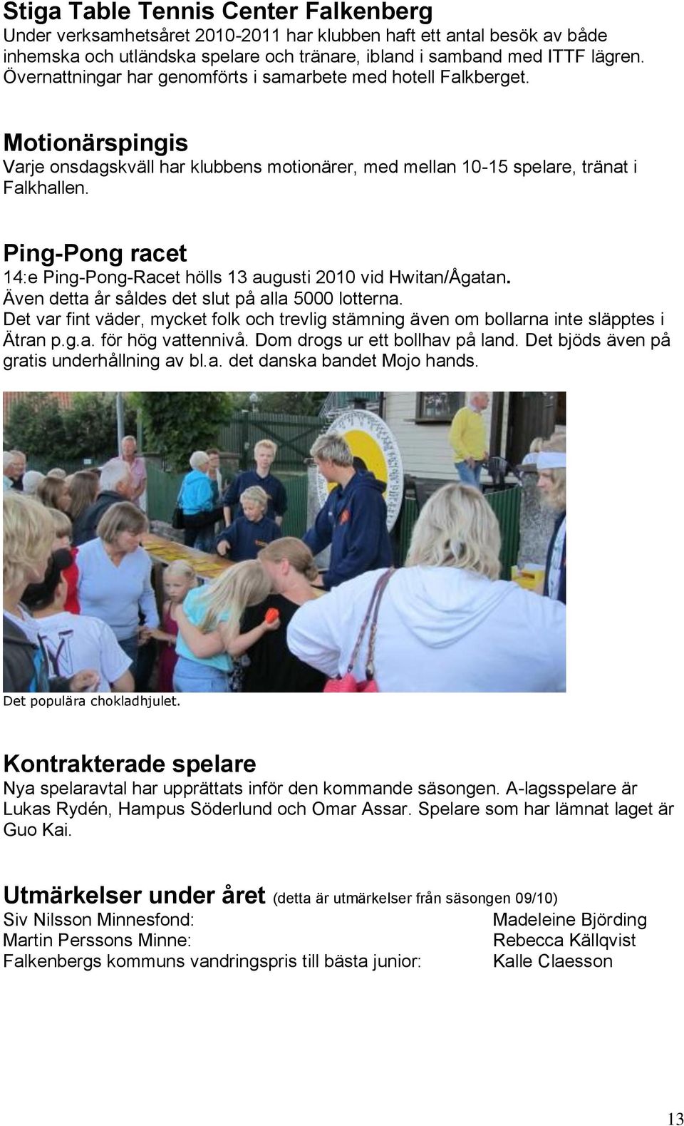 Ping-Pong racet 14:e Ping-Pong-Racet hölls 13 augusti 2010 vid Hwitan/Ågatan. Även detta år såldes det slut på alla 5000 lotterna.
