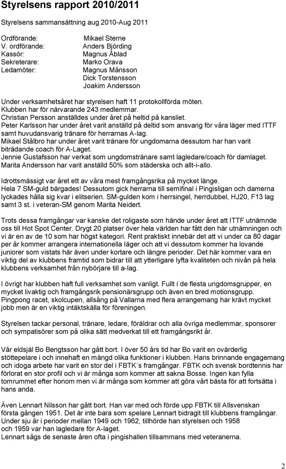 Klubben har för närvarande 243 medlemmar. Christian Persson anställdes under året på heltid på kansliet.