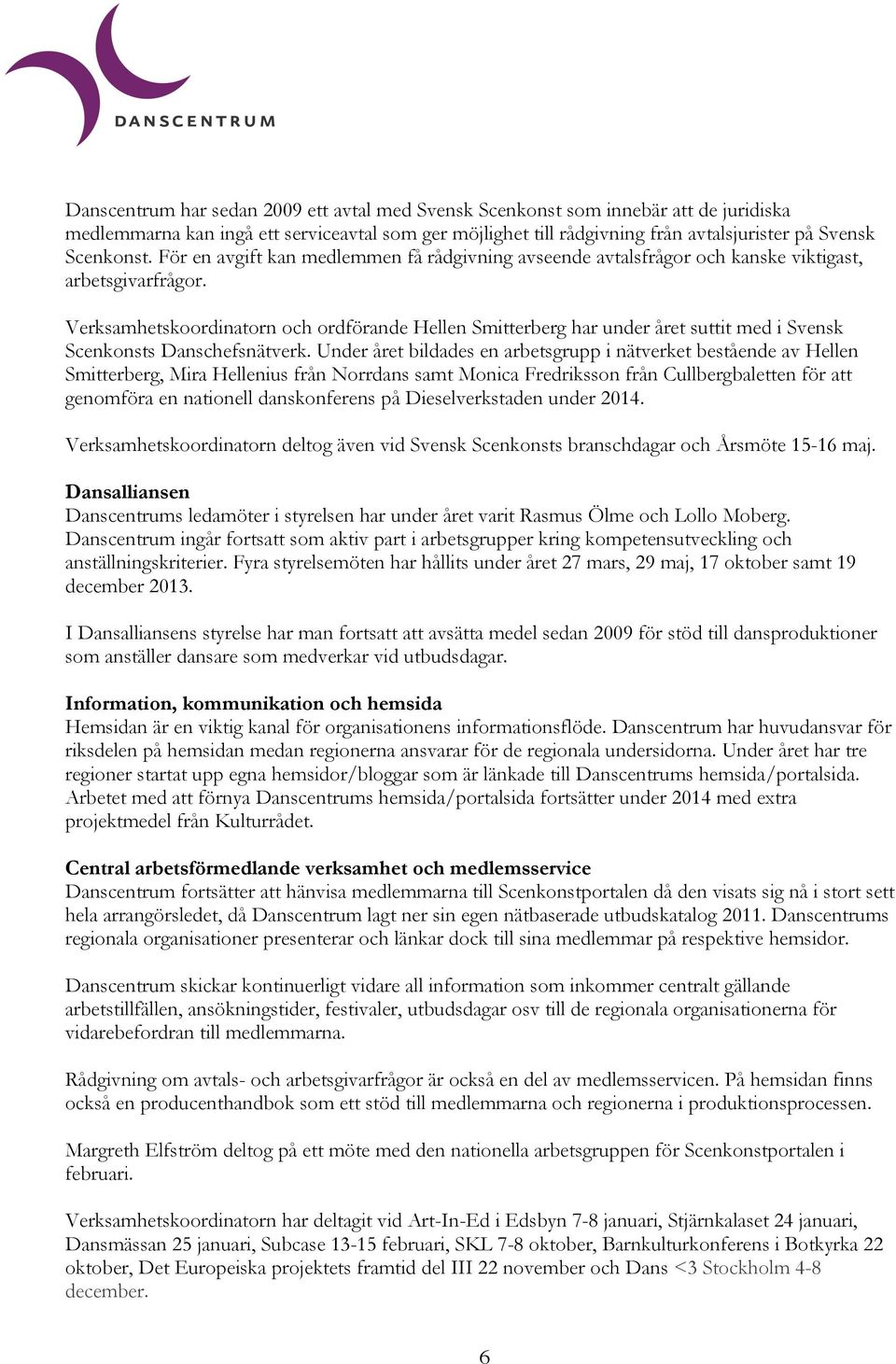 Verksamhetskoordinatorn och ordförande Hellen Smitterberg har under året suttit med i Svensk Scenkonsts Danschefsnätverk.