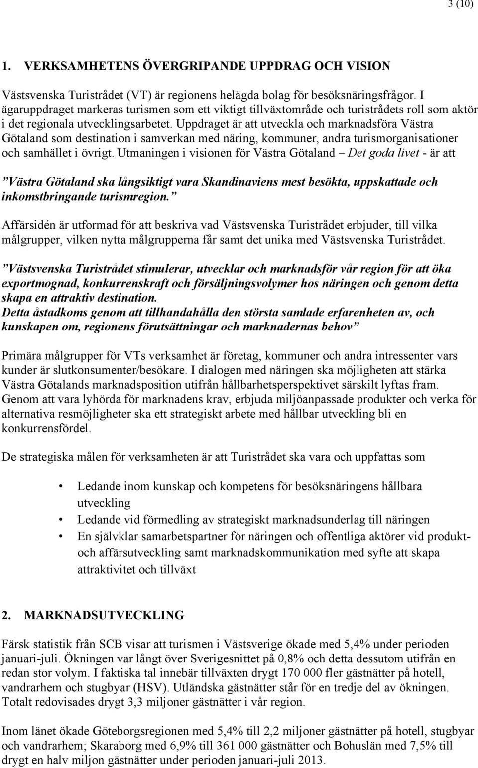 Uppdraget är att utveckla och marknadsföra Västra Götaland som destination i samverkan med näring, kommuner, andra turismorganisationer och samhället i övrigt.