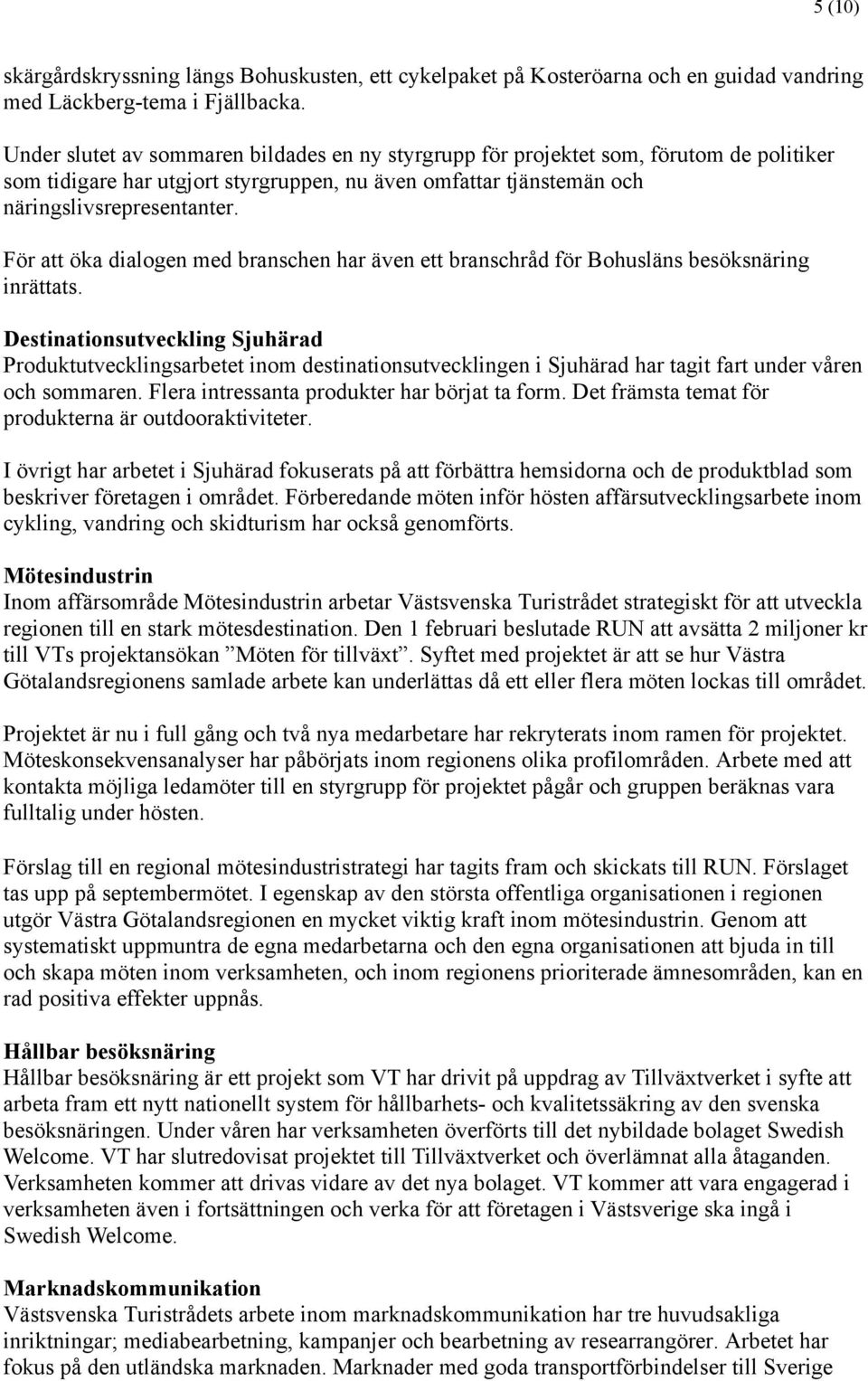 För att öka dialogen med branschen har även ett branschråd för Bohusläns besöksnäring inrättats.