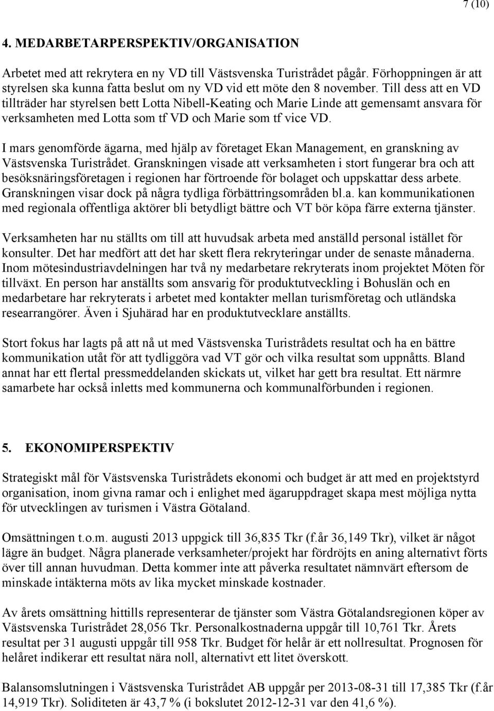 Till dess att en VD tillträder har styrelsen bett Lotta Nibell-Keating och Marie Linde att gemensamt ansvara för verksamheten med Lotta som tf VD och Marie som tf vice VD.