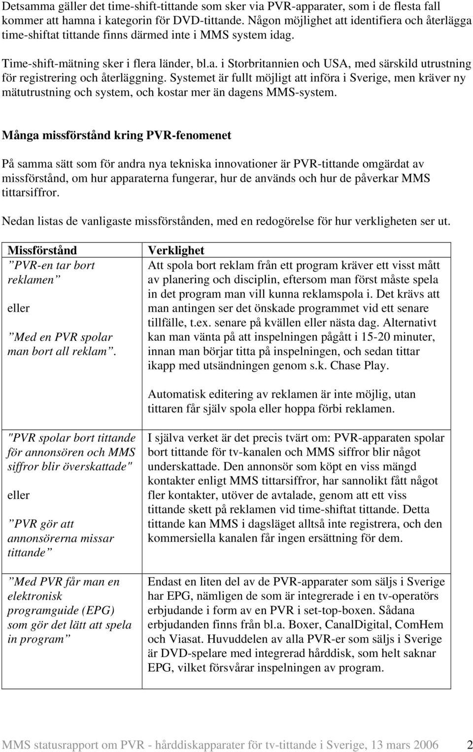 Systemet är fullt möjligt att införa i Sverige, men kräver ny mätutrustning och system, och kostar mer än dagens MMS-system.