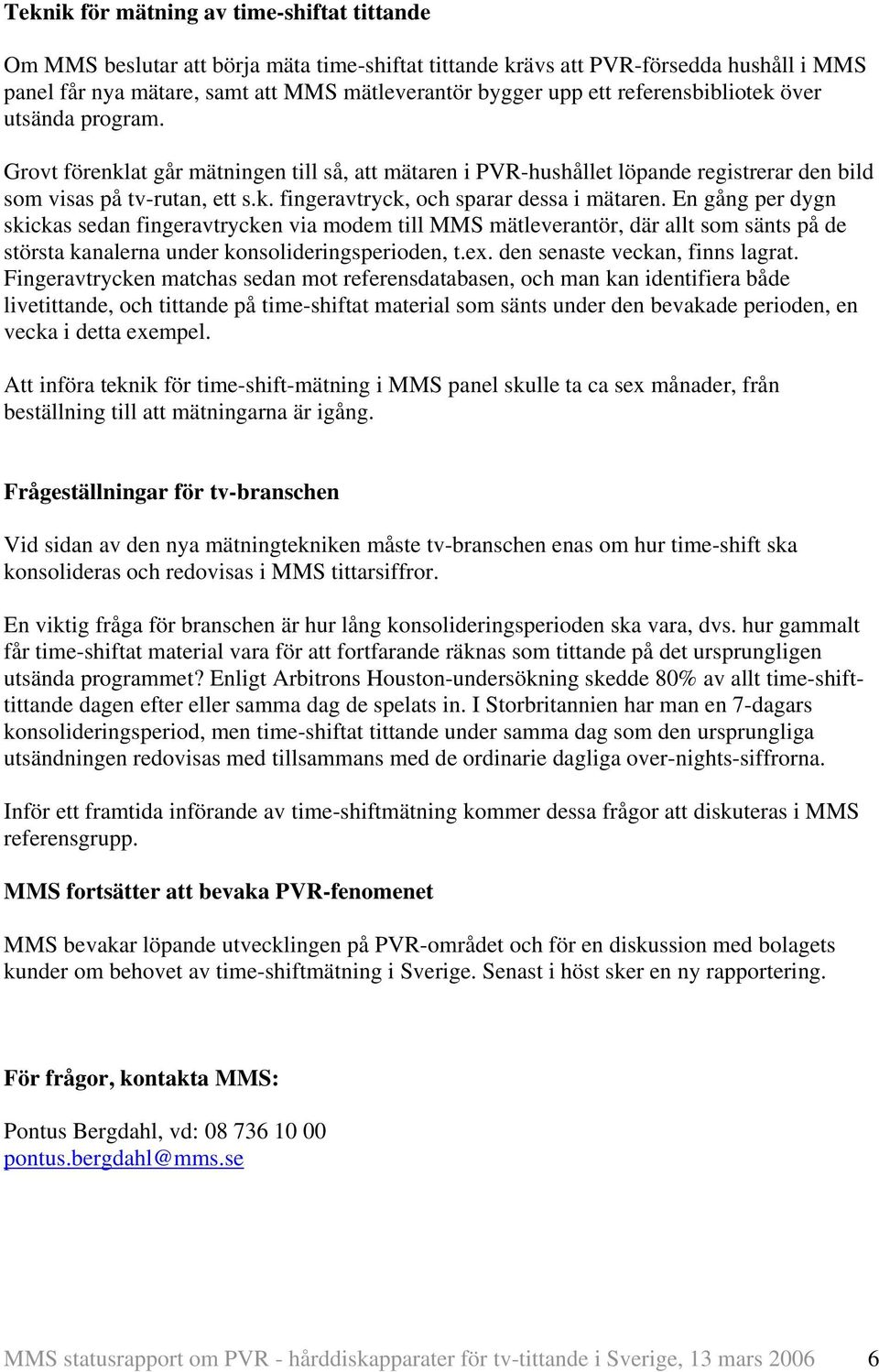 En gång per dygn skickas sedan fingeravtrycken via modem till MMS mätleverantör, där allt som sänts på de största kanalerna under konsolideringsperioden, t.ex. den senaste veckan, finns lagrat.