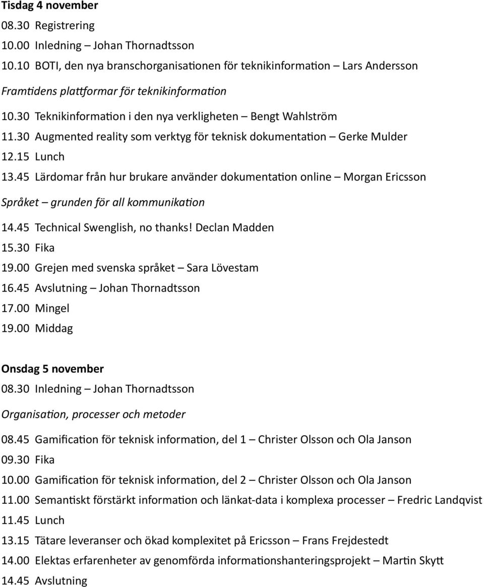 45 Lärdomar från hur brukare använder dokumenta5on online Morgan Ericsson Språket grunden för all kommunika%on 14.45 Technical Swenglish, no thanks! Declan Madden 15.30 Fika 19.