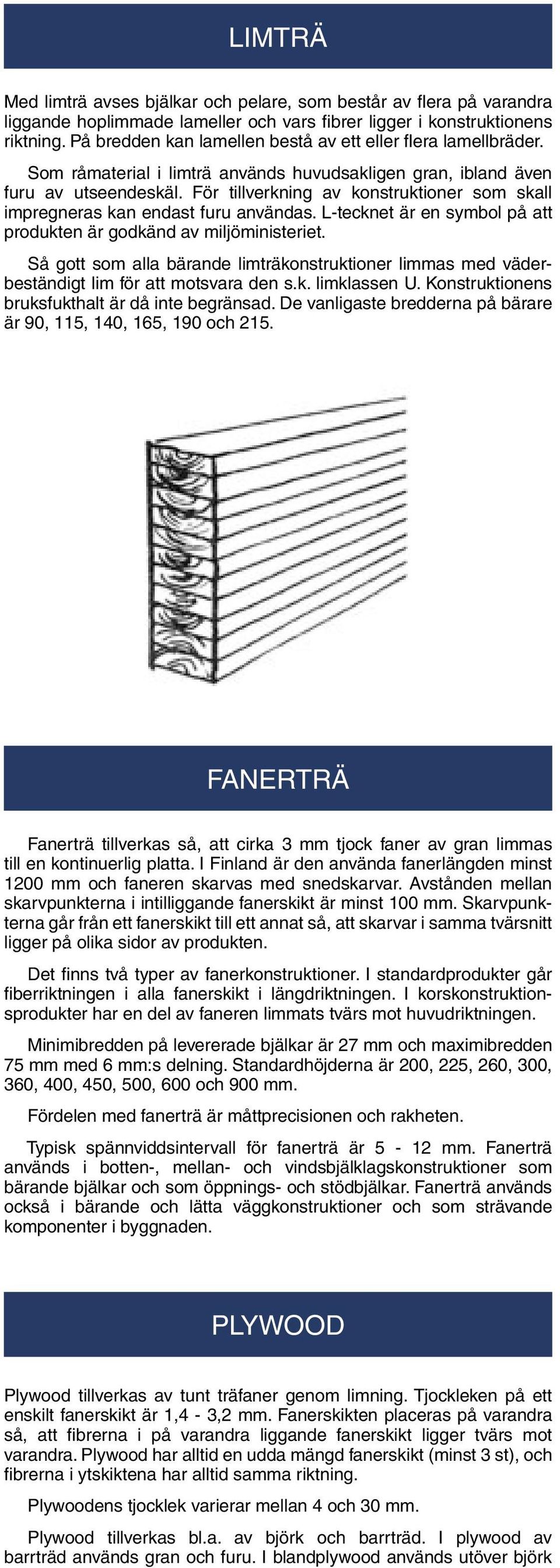 För tillverkning av konstruktioner som skall impregneras kan endast furu användas. L-tecknet är en symbol på att produkten är godkänd av miljöministeriet.