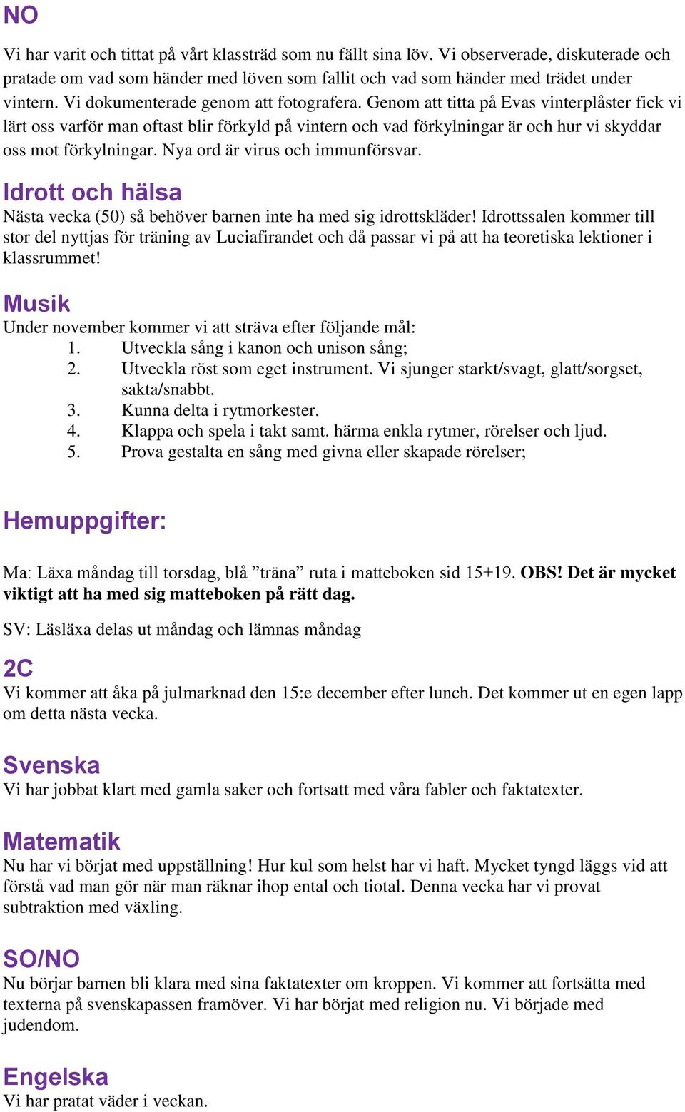 Genom att titta på Evas vinterplåster fick vi lärt oss varför man oftast blir förkyld på vintern och vad förkylningar är och hur vi skyddar oss mot förkylningar. Nya ord är virus och immunförsvar.