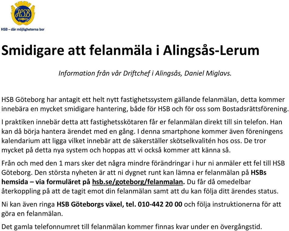 I praktiken innebär detta att fastighetsskötaren får er felanmälan direkt till sin telefon. Han kan då börja hantera ärendet med en gång.